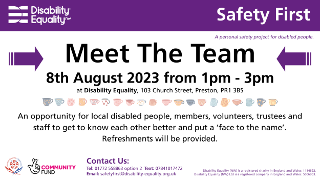 Meet The Team – 8 Aug Purple DENW Safety First Header. Title: Meet The Time, 8th August 2023 from 1pm - 3pm at Disability Equality, 103 Church Street, Preston, PR1 3BS Text: An opportunity for local disabled people, members, volunteers, trustees and staff to get to know each other better and put a ‘face to the name’. Refreshments will be provided.
