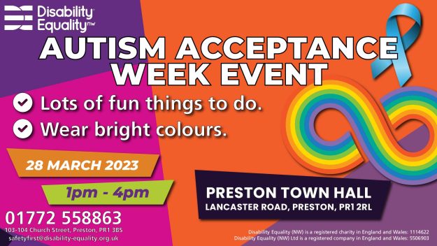 Autism Acceptance Week Event. Lots of fun things to do. Wear bright colours. 28 March 2023, 1pm-4pm. Preston Town Hall, Lancaster Road, Preston, PR1 2RL Autism Acceptance Week Event. Lots of fun things to do. Wear bright colours. 28 March 2023, 1pm-4pm. Preston Town Hall, Lancaster Road, Preston, PR1 2RL