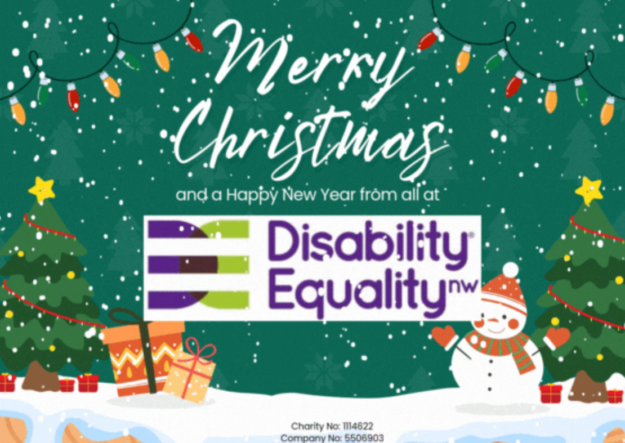 2024-12-09 18_44_00-e-card static logo (2).gif Image Alt: Christmas card with a snowman, trees with presents, animated snow falling, fairy lights and Disability Equality NW logo. Card text “Merry Christmas and a Happy New Year from all at Disability Equality NW”
