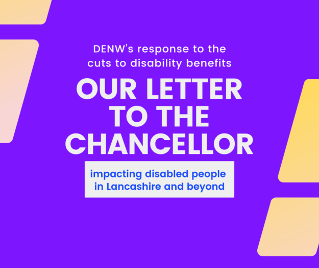 Purple denw graphic with the text: Denw's response to the cuts to disability benefits - our letter the the chancellor - impacting disabled people in Lancashire and beyond